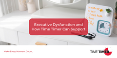 Executive Dysfunction and How Time Timer Can Support